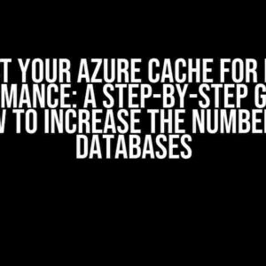 Boost Your Azure Cache for Redis Performance: A Step-by-Step Guide on How to Increase the Number of Databases