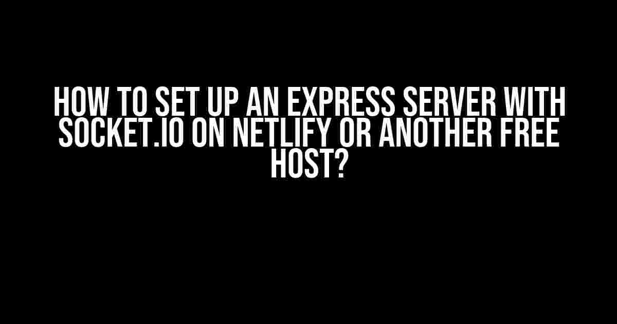 How to Set Up an Express Server with Socket.IO on Netlify or Another Free Host?