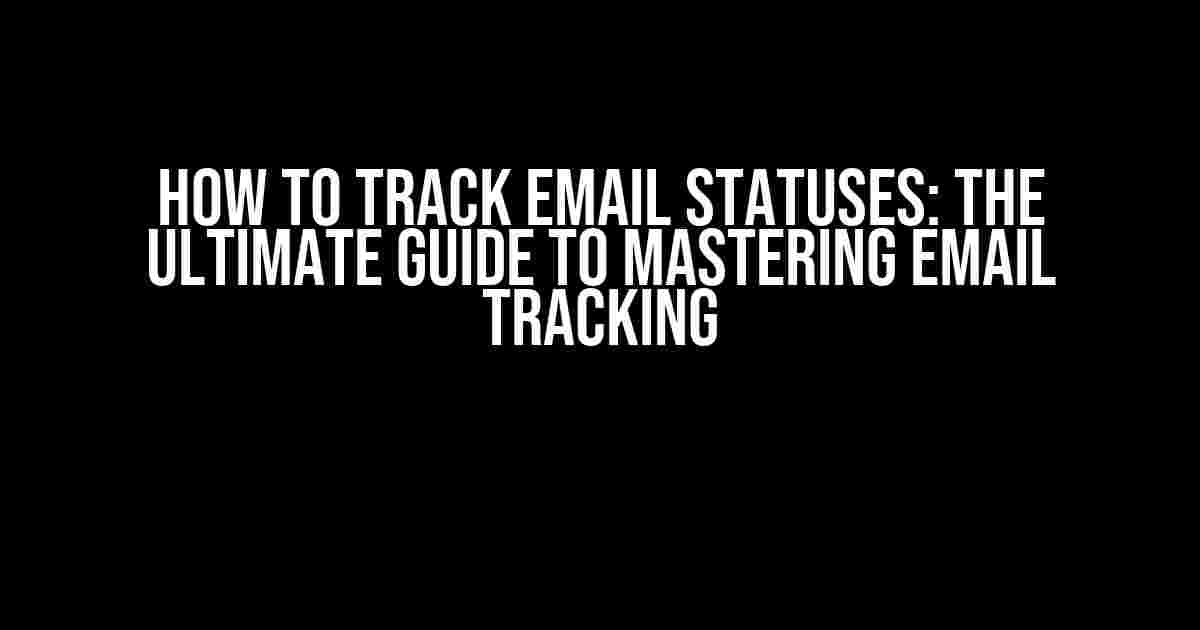 How to Track Email Statuses: The Ultimate Guide to Mastering Email Tracking