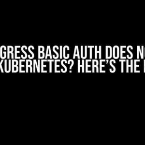 Nginx Ingress Basic Auth Does Not Work in Kubernetes? Here’s the Fix!