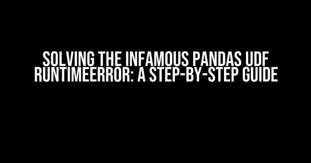 Solving the Infamous pandas UDF RuntimeError: A Step-by-Step Guide