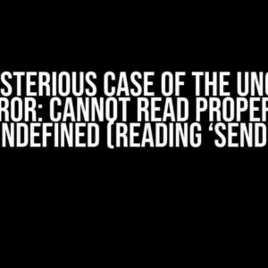 The Mysterious Case of the Uncaught TypeError: Cannot Read Properties of Undefined (Reading ‘send’)