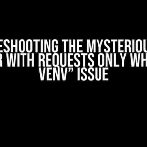 Troubleshooting the Mysterious “I get an error with requests only when using venv” Issue