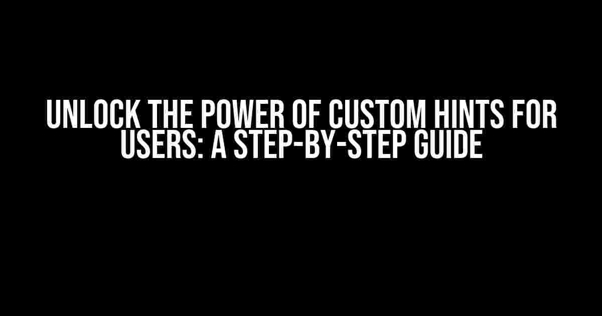 Unlock the Power of Custom Hints for Users: A Step-by-Step Guide