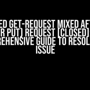 Unwanted GET-request mixed after POST (or PUT) request [closed]: A Comprehensive Guide to Resolve the Issue